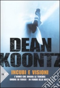 Incubi e visioni: L'uomo che amava le tenebre-Ombre di fuoco-In fondo alla notte libro di Koontz Dean R.