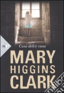 Casa dolce casa libro di Higgins Clark Mary