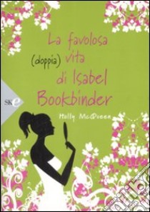 La Favolosa (doppia) vita di Isabel Bookbinder libro di McQueen Holly