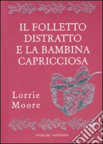 Il Folletto distratto e la bambina capricciosa libro di Moore Lorrie