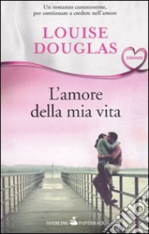 L'Amore della mia vita libro di Douglas Louise