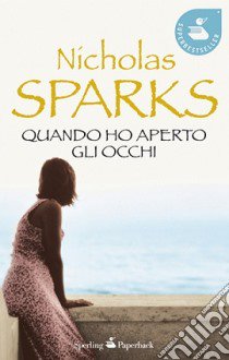 Quando ho aperto gli occhi libro di Sparks Nicholas