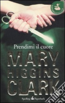 Prendimi il cuore libro di Higgins Clark Mary