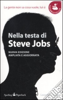 Nella testa di Steve Jobs. La gente non sa cosa vuole, lui sì libro di Kahney Leander