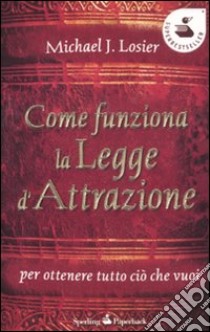 Come funziona la legge d'attrazione per ottenere ciò che vuoi libro di Losier Michael J.