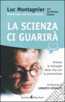 La scienza ci guarirà. Vincere le battaglie della vita con la prevenzione libro di Montagnier Luc; Vialard Dominique