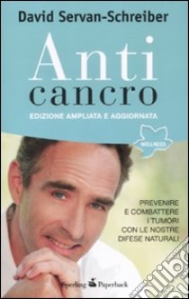 Anticancro. Prevenire e combattere i tumori con le nostre difese naturali libro di Servan-Schreiber David