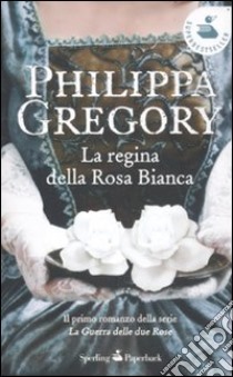 La Regina della rosa bianca libro di Gregory Philippa