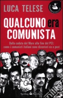 Qualcuno era comunista. Dalla caduta del Muro alla fine del PCI: come i comunisti italiani sono diventati ex e post libro di Telese Luca