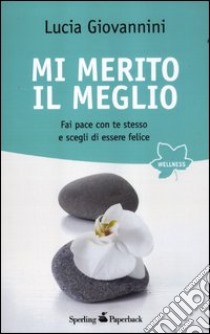 Mi merito il meglio. Fai pace con te stesso e scegli di essere felice libro di Giovannini Lucia