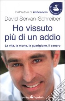 Ho vissuto più di un addio libro di Servan-Schreiber David; Gauthier Ursula