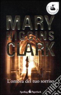 L'ombra del tuo sorriso libro di Higgins Clark Mary