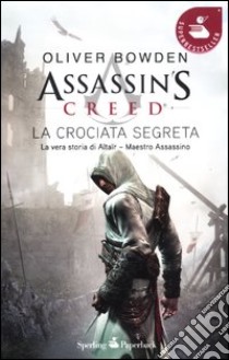 Assassin's Creed. La crociata segreta libro di Bowden Oliver