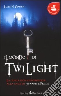 Il mondo di Twilight libro di Gresh Lois H.