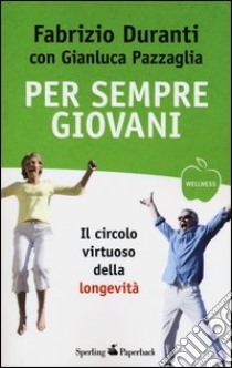 Per sempre giovani. Il circolo virtuoso della longevità libro di Duranti Fabrizio; Pazzaglia Gianluca