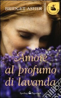 Amore al profumo di lavanda libro di Asher Bridget