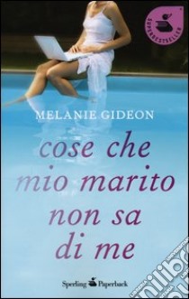 Cose che mio marito non sa di me libro di Gideon Melanie