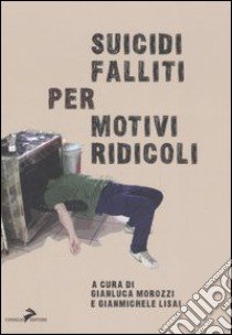 Suicidi falliti per motivi ridicoli libro di Morozzi G. (cur.); Lisai G. (cur.)