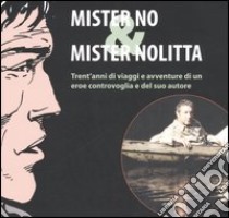 Mister No & Mister Nolitta. Trent'anni di viaggi e avventure di un ereoe controvoglia e del suo autore. Catalogo della mostra (Mantova, 20-28 maggio 2006) libro di Marzorati S. (cur.)