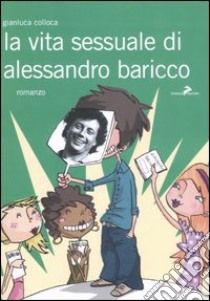 La vita sessuale di Alessandro Baricco libro di Colloca Gianluca