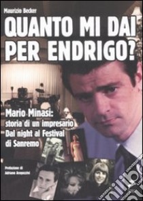 Quanto mi dai per Endrigo? Mario Minasi: storia di un impresario. Dal night al festival di Sanremo libro di Becker Maurizio