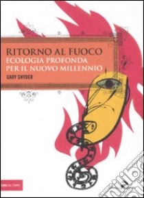 Ritorno al fuoco. Ecologia profonda per il nuovo millennio libro di Snyder Gary; D'Ottavi C. (cur.)