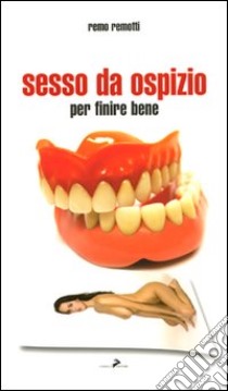 Sesso da ospizio. Per finire bene libro di Remotti Remo