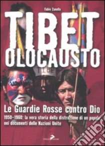 Tibet olocausto. Le guardie rosse contro Dio. 1950-1960: la vera storia della distruzione di un popolo nei documenti delle Nazioni Unite libro di Zanello Fabio