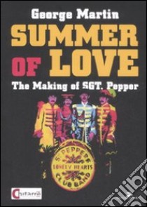 Summer of love. The making of «Sgt. Pepper». Ediz. italiana libro di Martin George