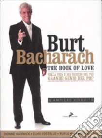 Burt Bacharach. The book of love. Nella vita e nei ricordi del più grande genio del pop libro di Vigorito Giampiero