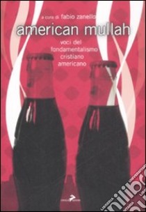 American mullah. Voci del fondamentalismo cristiano americano libro di Zanello F. (cur.)