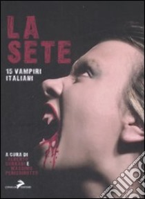 La sete. 15 vampiri italiani libro di Corradi A. (cur.); Perissinotto M. (cur.)