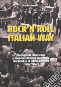 Rock'n'roll, italian way. Propaganda americana e modernizzazione nell'Italia che cambia al ritmo del rock. 1954-1964 libro di Merolla Marilisa