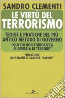 Le virtù del terrorismo. Teorie e pratiche del più antico metodo di governo libro di Clementi Sandro