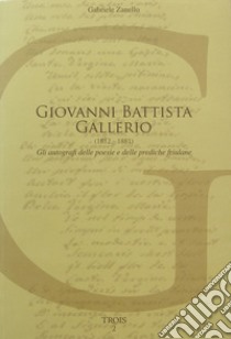 Giovanni Battista Gallerio (1812-1881). Gli autografi delle poesie e delle prediche friulane libro di Zanello Gabriele