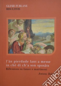 L'àn pierdude lant a messe in chê di' ch'a son sposâts. Riflessions su famee e matrimoni libro di Beline Antoni