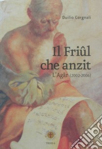 Il friûl che anzit. L'Agâr (2002-2006). Testo friulano libro di Corgnali Duilio