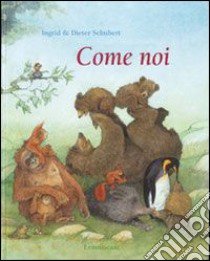 Come noi. Ediz. illustrata libro di Schubert Ingrid; Schubert Dieter