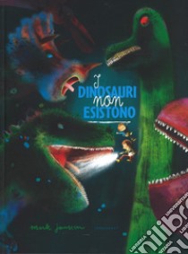 I dinosauri non esistono. Ediz. a colori libro di Janssen Mark