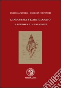 L'industria e l'artigianato. La porpora e la salagione libro di Acquaro Enrico; Farfaneti Barbara