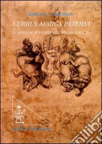 Currus auriga paterni. Il mito di Fetonte nel Rinascimento. Ediz. illustrata libro di Marongiu Marcella