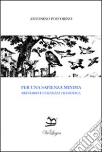 Per una sapienza minima. Breviario di salvezza filosofica libro di Postorino Antonino