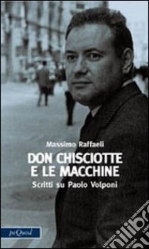 Don Chisciotte e le macchine libro di Raffaeli Massimo