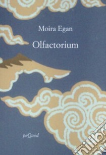 Olfactorium. Testo inglese a fronte libro di Egan Moira