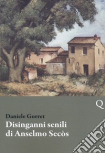 Disinganni senili di Anselmo Secòs libro di Gorret Daniele