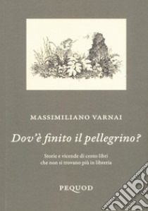 Dov'è finito il pellegrino? Storie e vicende di cento libri che non si trovano più in libreria libro di Varnai Massimiliano