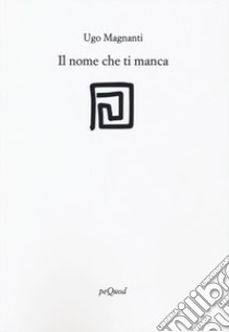 Il nome che ti manca libro di Magnanti Ugo