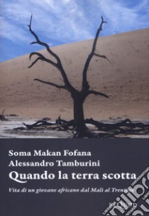 Quando la terra scotta. Vita di un giovane africano dal Mali al Trentino libro di Fofana Soma Makan; Tamburini Alessandro