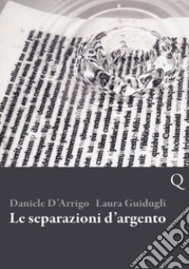 Le separazioni d'argento libro di D'Arrigo Daniele; Guidugli Laura