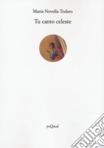 Tu canto celeste libro di Todaro Maria Novella